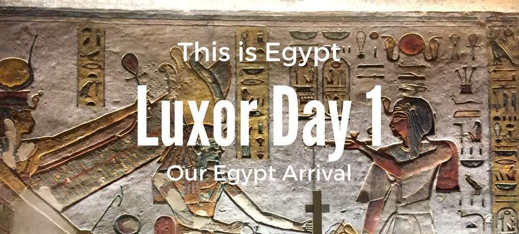 Luxor Day One - our Egypt Arrival