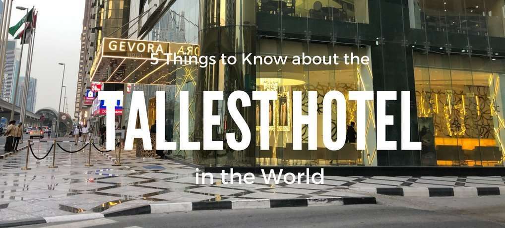 Things to know about the tallest hotel in the world gevora hotel dubai UAE